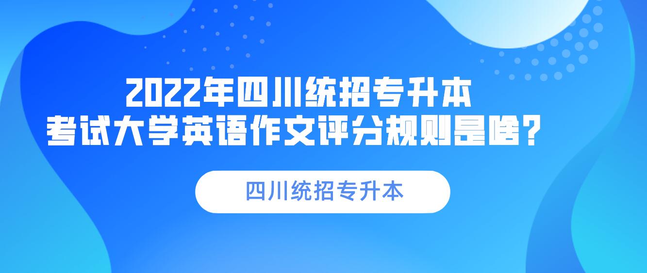 2023年四川統(tǒng)招專升本 考試大學英語作文評分規(guī)則是啥？