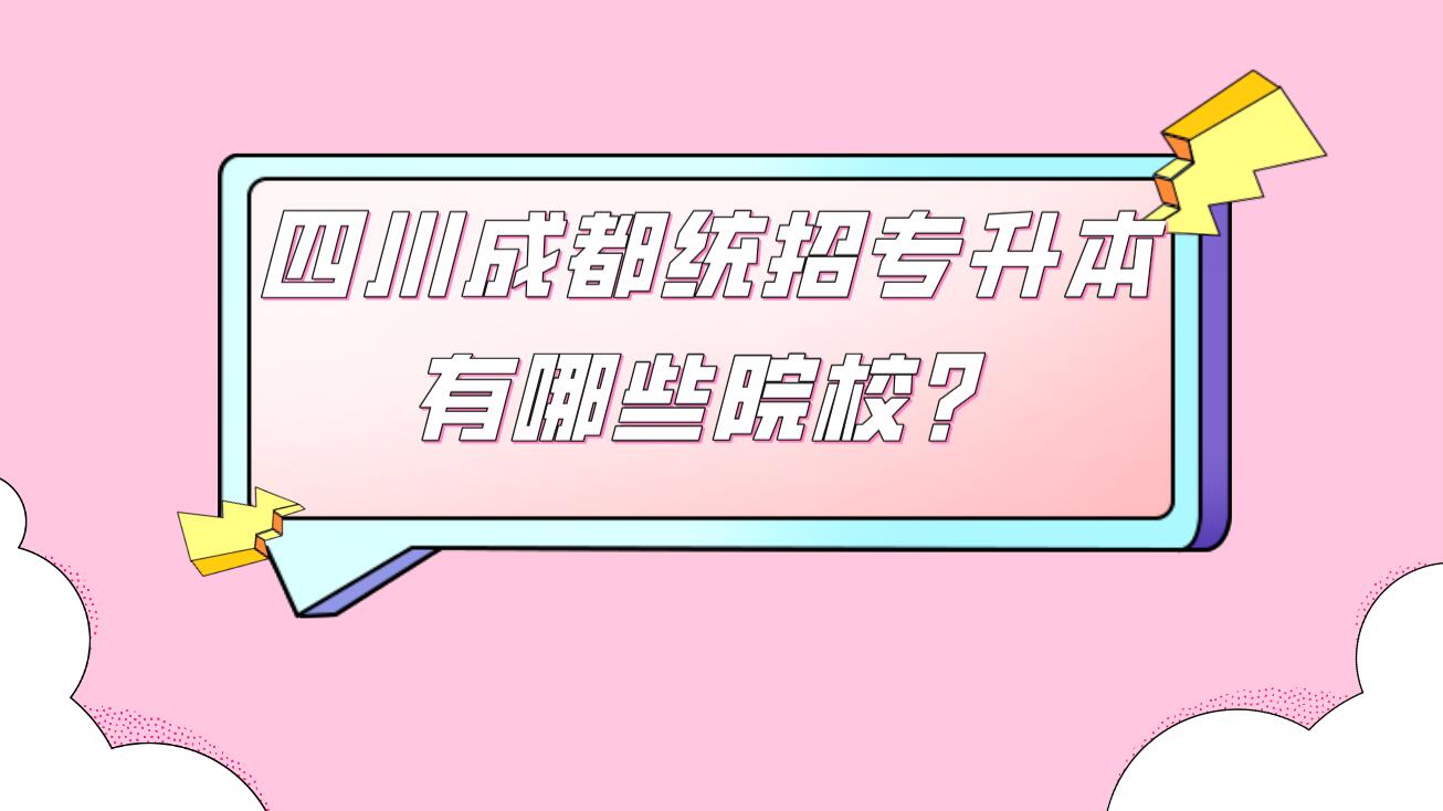 四川成都統(tǒng)招專(zhuān)升本有哪些院校？