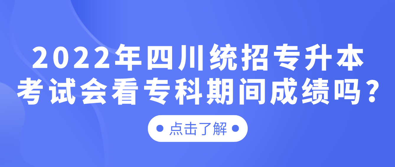 2023年四川統(tǒng)招專升本考試會看?？破陂g成績嗎?