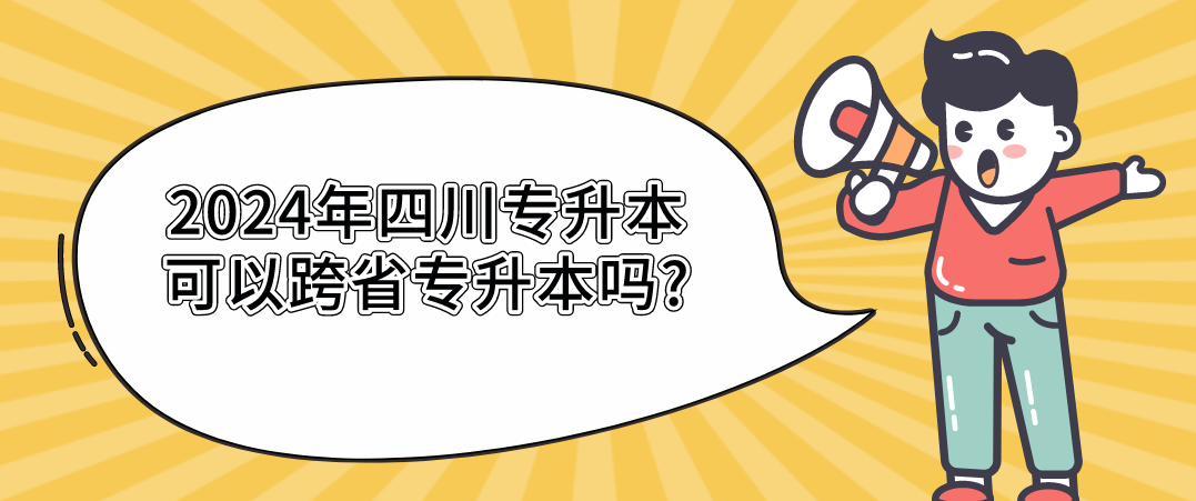 2024年四川專(zhuān)升本可以跨省專(zhuān)升本嗎?(圖1)