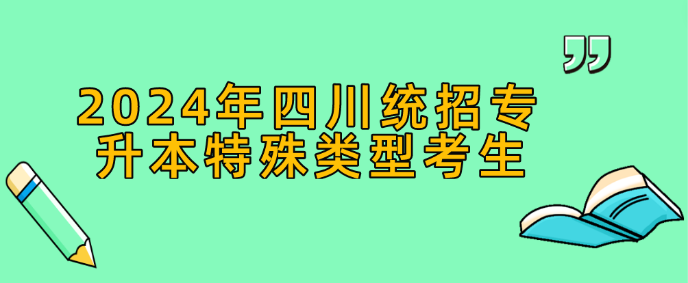 2024年四川統(tǒng)招專(zhuān)升本特殊類(lèi)型考生(圖1)