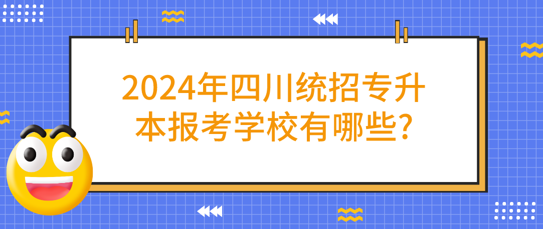 2024年四川統(tǒng)招專升本報考學校有哪些?(圖1)