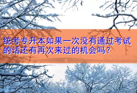 統(tǒng)考專升本如果一次沒有通過考試的話還有再次來過的機會嗎？