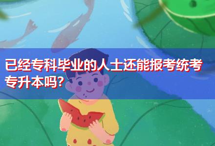 已經(jīng)專科畢業(yè)的人士還能報(bào)考統(tǒng)考專升本嗎？