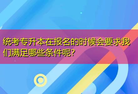 統(tǒng)考專升本在報(bào)名的時(shí)候會(huì)要求我們滿足哪些條件呢？