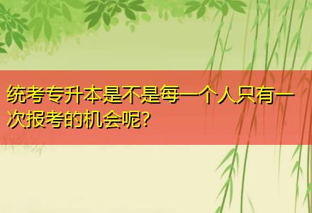 統(tǒng)考專升本是不是每一個人只有一次報考的機會呢？