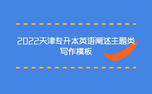 2022天津?qū)I居⒄Z(yǔ)闡述主題類寫(xiě)作模板 2022天津?qū)I居⒄Z(yǔ)闡述主題類寫(xiě)作模板