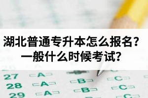 湖北普通專升本怎么報(bào)名？一般什么時(shí)候考試？