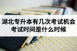 湖北專升本有幾次考試機(jī)會(huì)？考試時(shí)間是什么時(shí)候？