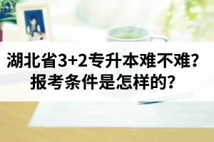 湖北省3+2專升本難不難？報(bào)考條件是怎樣的？