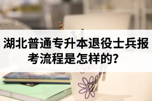 湖北普通專升本退役士兵報考流程是怎樣的？能免試入學(xué)嗎？