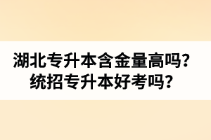 湖北專升本含金量高嗎？統(tǒng)招專升本好考嗎？