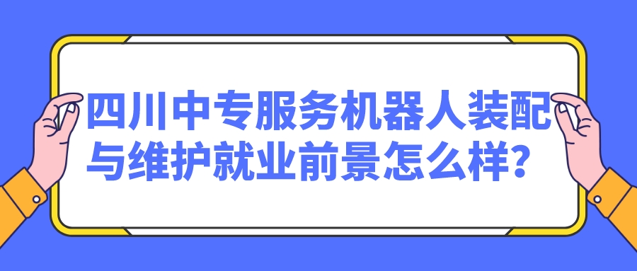 四川中專服務機器人裝配與維護就業(yè)前景怎么樣？(圖1)