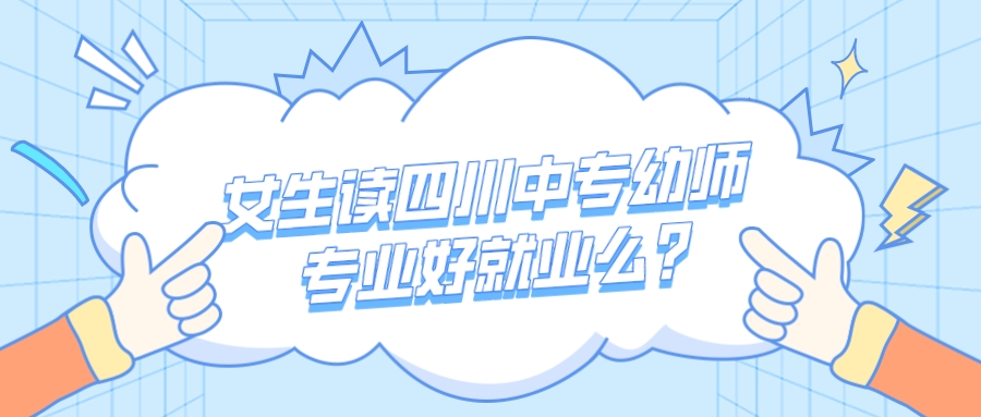 女生讀四川中專幼師專業(yè)好就業(yè)前景怎么樣？(圖1)
