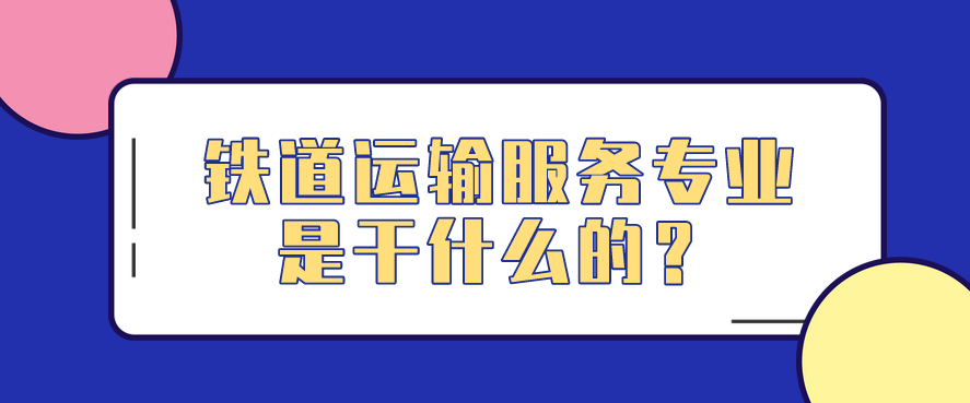 鐵道運輸服務(wù)專業(yè)是干什么的？(圖1)