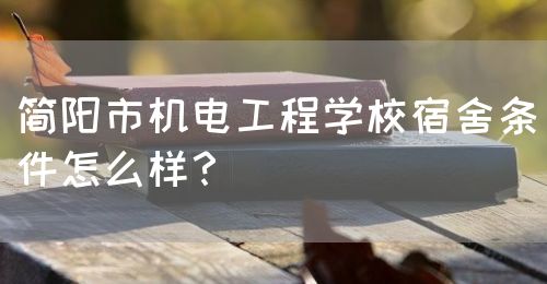 簡陽市機電工程學(xué)校宿舍條件怎么樣？(圖1)
