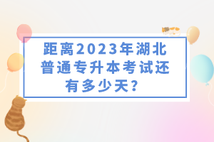 距離2023年湖北普通專升本考試還有多少天？