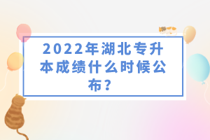 2022年湖北專升本成績(jī)什么時(shí)候公布？