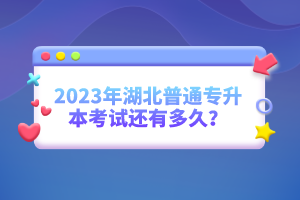2023年湖北普通專升本考試還有多久？