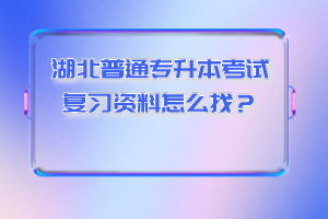 湖北普通專升本考試復(fù)習(xí)資料怎么找？