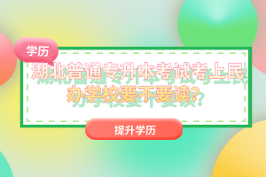 湖北普通專升本考試考上民辦學校要不要讀？