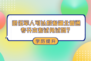 退伍軍人可以報(bào)考湖北普通專升本考試免試嗎？