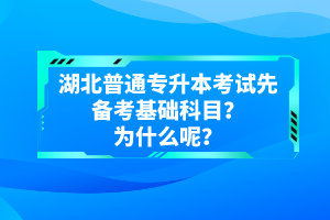 湖北普通專升本考試先備考基礎科目？為什么呢？