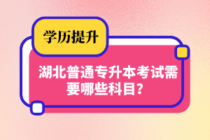 湖北普通專升本考試需要哪些科目？