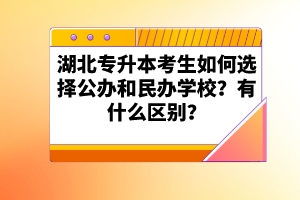 湖北專升本考生如何選擇公辦和民辦學(xué)校？有什么區(qū)別？
