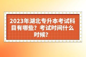 2023年湖北專升本考試科目有哪些？考試時(shí)間什么時(shí)候？