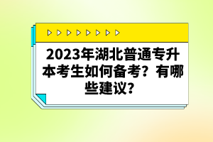 2023年湖北普通專升本考生如何備考？有哪些建議？