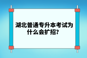 湖北普通專升本考試為什么會擴招？