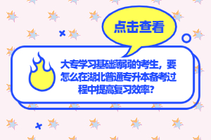 大專學(xué)習(xí)基礎(chǔ)薄弱的考生，要怎么在湖北普通專升本備考過(guò)程中提高復(fù)習(xí)效率？