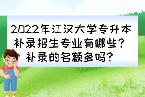 2022年江漢大學(xué)專升本補錄招生專業(yè)有哪些？補錄的名額多嗎？