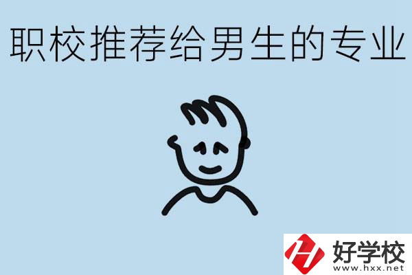 職校有什么專業(yè)推薦給男生？益陽(yáng)有什么好的職校？