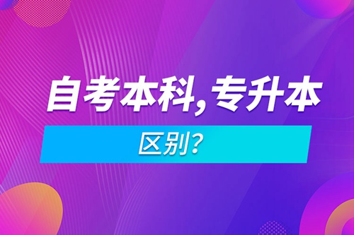 自考本科和專升本的區(qū)別？