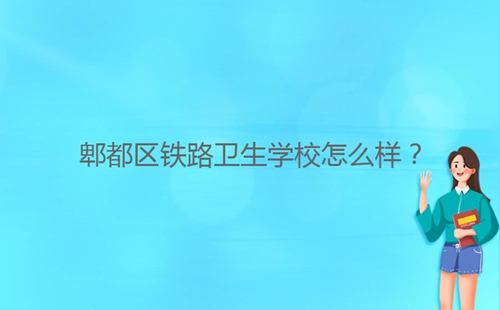 郫都區(qū)鐵路衛(wèi)生學(xué)校怎么樣？