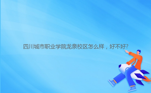 四川城市職業(yè)學院龍泉校區(qū)怎么樣,好不好?
