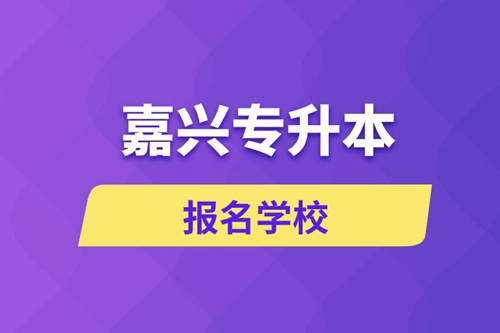 嘉興專升本報(bào)名有哪些學(xué)校？
