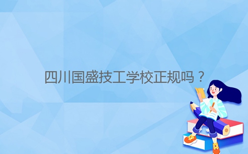 四川國盛技工學(xué)校正規(guī)嗎？