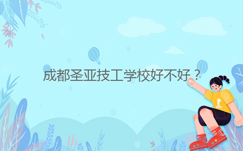 成都圣亞技工學(xué)校好不好？