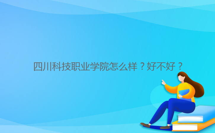 四川科技職業(yè)學(xué)院怎么樣？好不好？