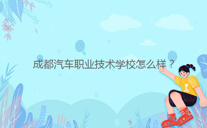 成都汽車職業(yè)技術(shù)學(xué)校怎么樣？
