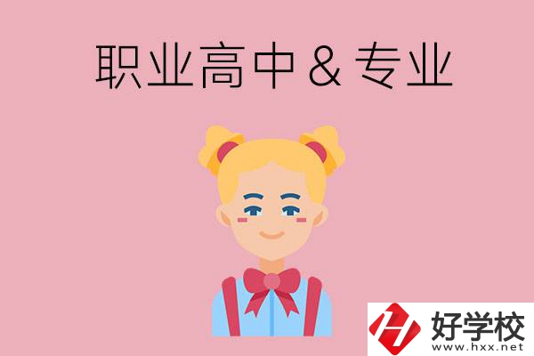 長沙比較好的職業(yè)高中有哪些？有哪些專業(yè)？