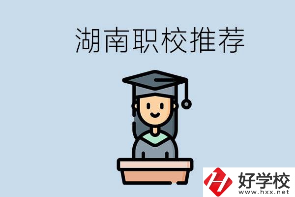 湖南有什么好的職校推薦？職校有哪些專業(yè)？
