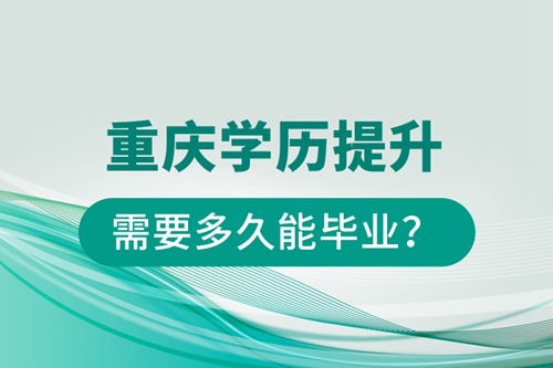 重慶學歷提升需要多久能畢業(yè)？