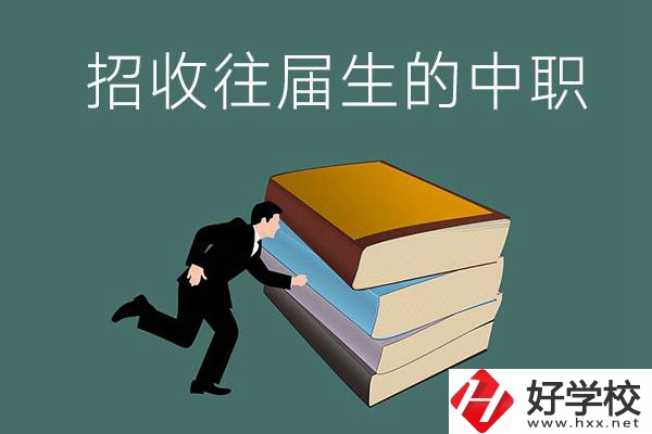 長沙招收往屆生的中職學校有哪些？