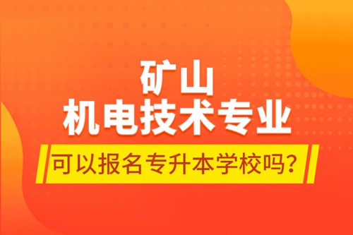 礦山機電技術(shù)專業(yè)可以報名專升本學(xué)校嗎？
