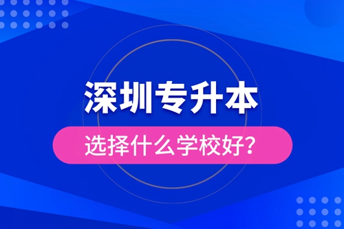 深圳專升本選擇什么學(xué)校好？