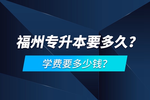 福州專升本要多久？學(xué)費要多少錢？